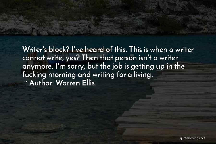 Warren Ellis Quotes: Writer's Block? I've Heard Of This. This Is When A Writer Cannot Write, Yes? Then That Person Isn't A Writer