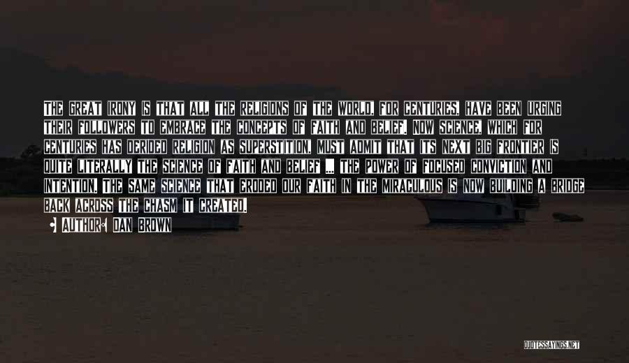 Dan Brown Quotes: The Great Irony Is That All The Religions Of The World, For Centuries, Have Been Urging Their Followers To Embrace
