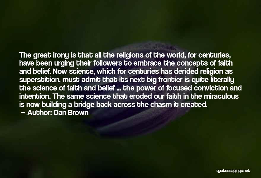 Dan Brown Quotes: The Great Irony Is That All The Religions Of The World, For Centuries, Have Been Urging Their Followers To Embrace