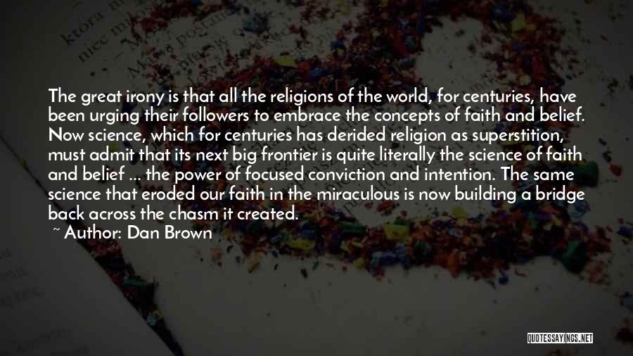 Dan Brown Quotes: The Great Irony Is That All The Religions Of The World, For Centuries, Have Been Urging Their Followers To Embrace