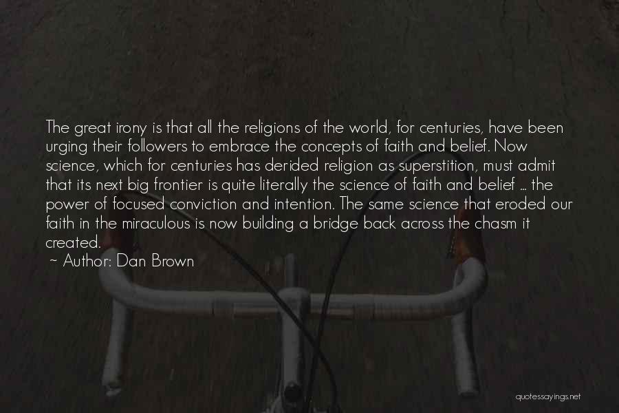 Dan Brown Quotes: The Great Irony Is That All The Religions Of The World, For Centuries, Have Been Urging Their Followers To Embrace