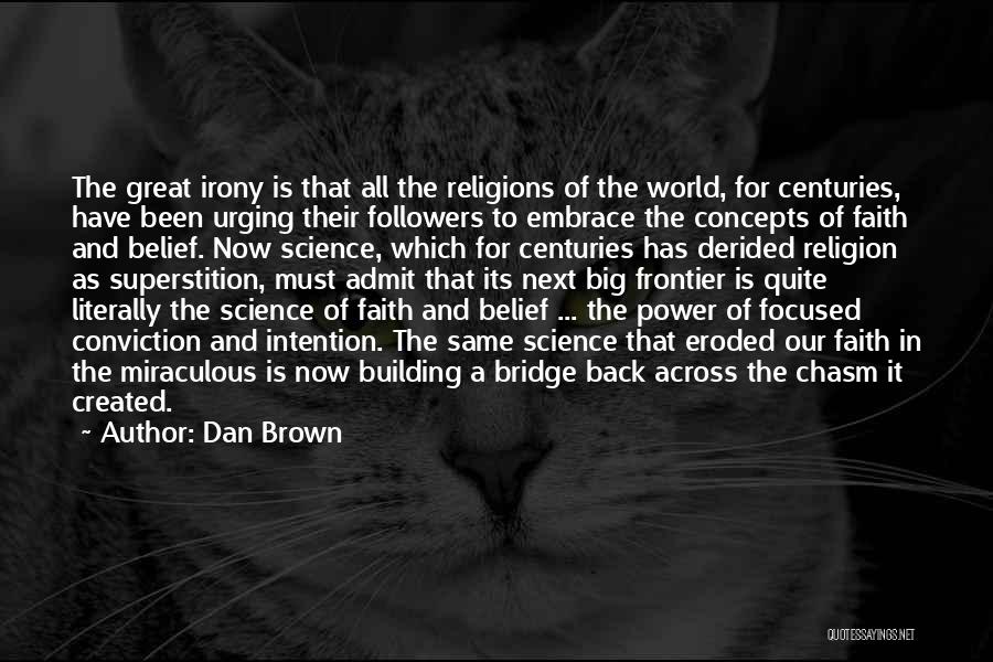 Dan Brown Quotes: The Great Irony Is That All The Religions Of The World, For Centuries, Have Been Urging Their Followers To Embrace