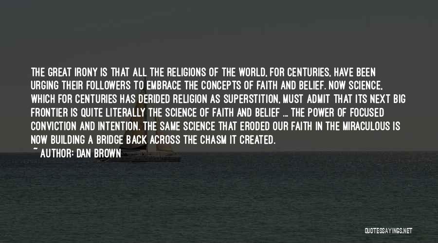 Dan Brown Quotes: The Great Irony Is That All The Religions Of The World, For Centuries, Have Been Urging Their Followers To Embrace