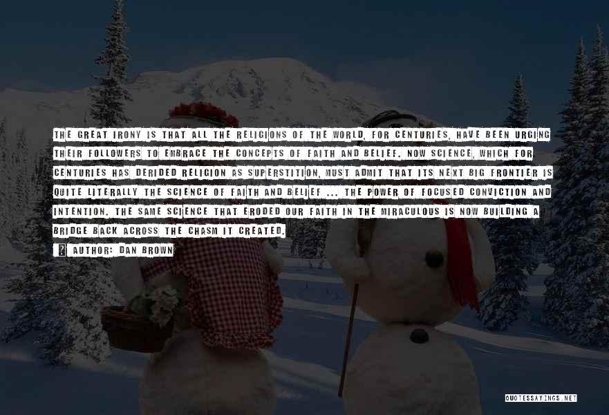 Dan Brown Quotes: The Great Irony Is That All The Religions Of The World, For Centuries, Have Been Urging Their Followers To Embrace