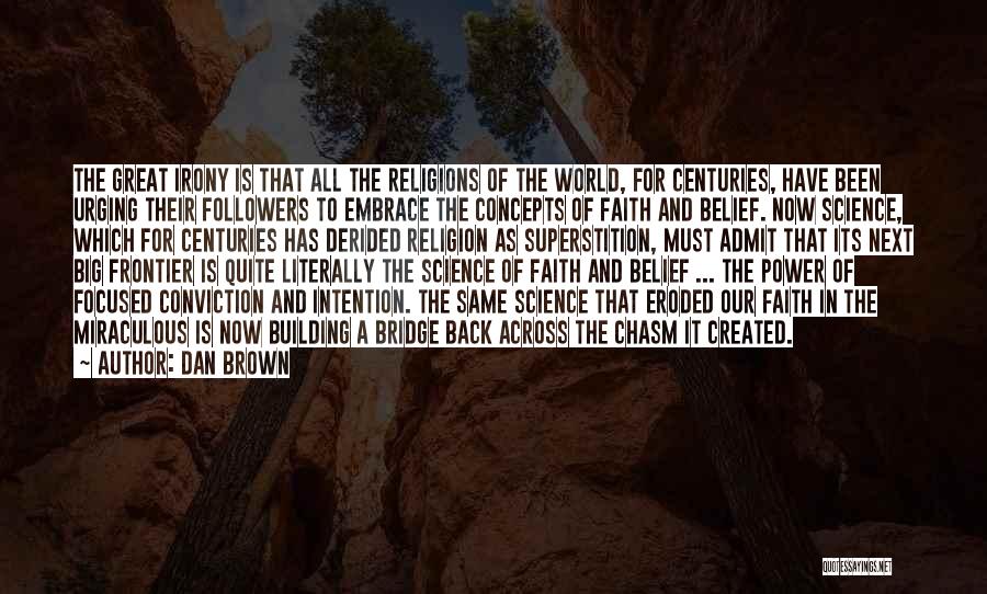 Dan Brown Quotes: The Great Irony Is That All The Religions Of The World, For Centuries, Have Been Urging Their Followers To Embrace