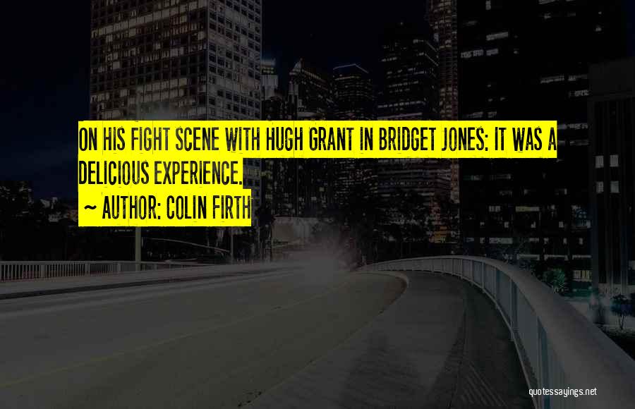Colin Firth Quotes: On His Fight Scene With Hugh Grant In Bridget Jones: It Was A Delicious Experience.