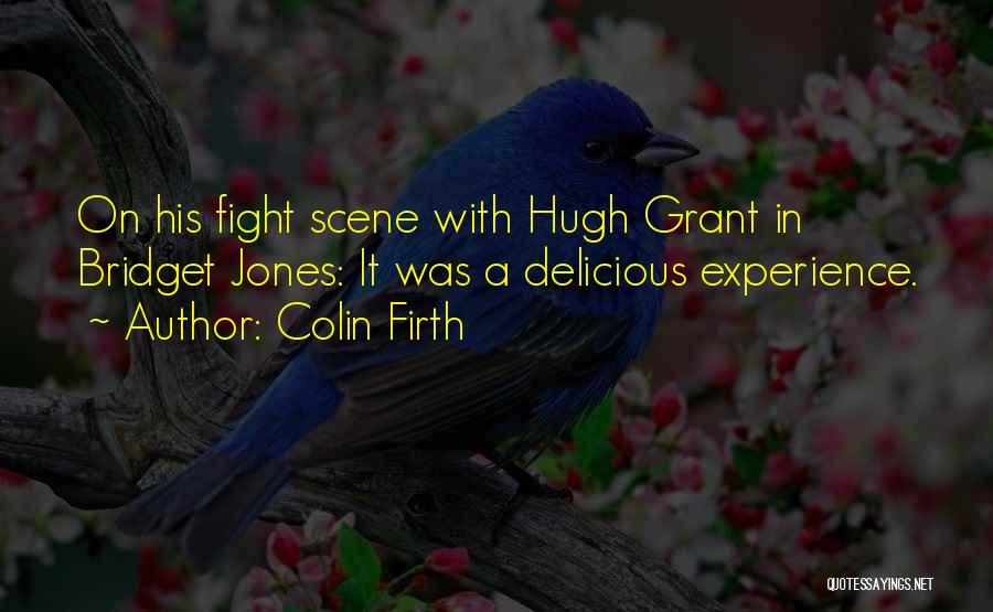 Colin Firth Quotes: On His Fight Scene With Hugh Grant In Bridget Jones: It Was A Delicious Experience.