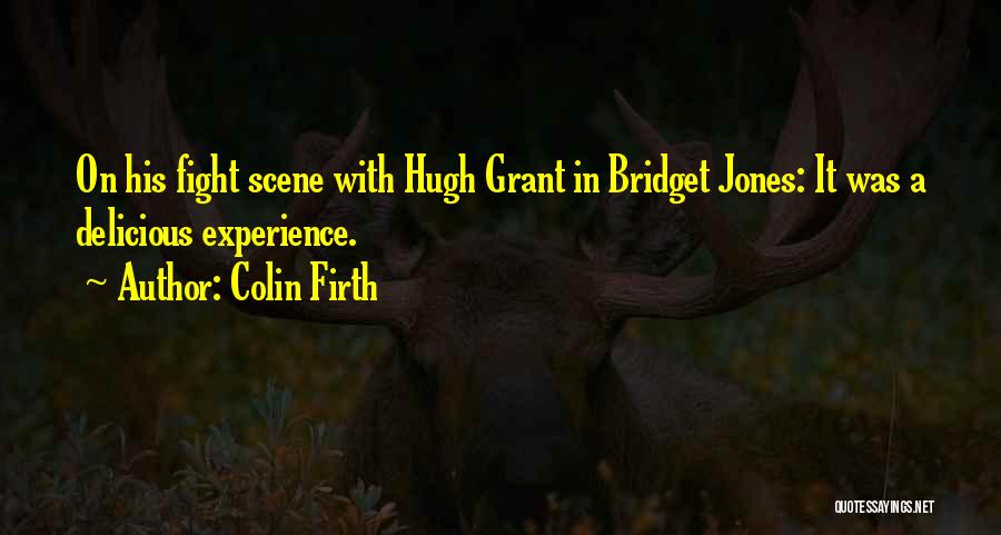 Colin Firth Quotes: On His Fight Scene With Hugh Grant In Bridget Jones: It Was A Delicious Experience.