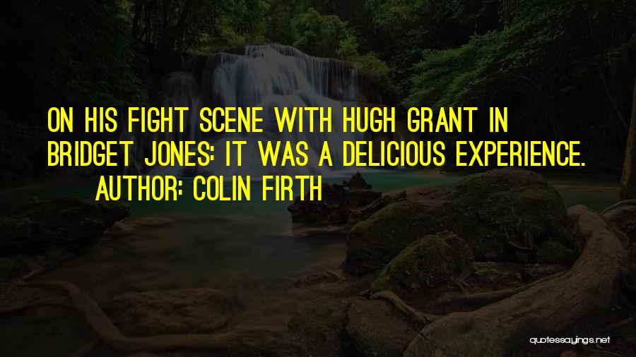 Colin Firth Quotes: On His Fight Scene With Hugh Grant In Bridget Jones: It Was A Delicious Experience.