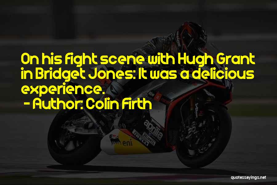 Colin Firth Quotes: On His Fight Scene With Hugh Grant In Bridget Jones: It Was A Delicious Experience.