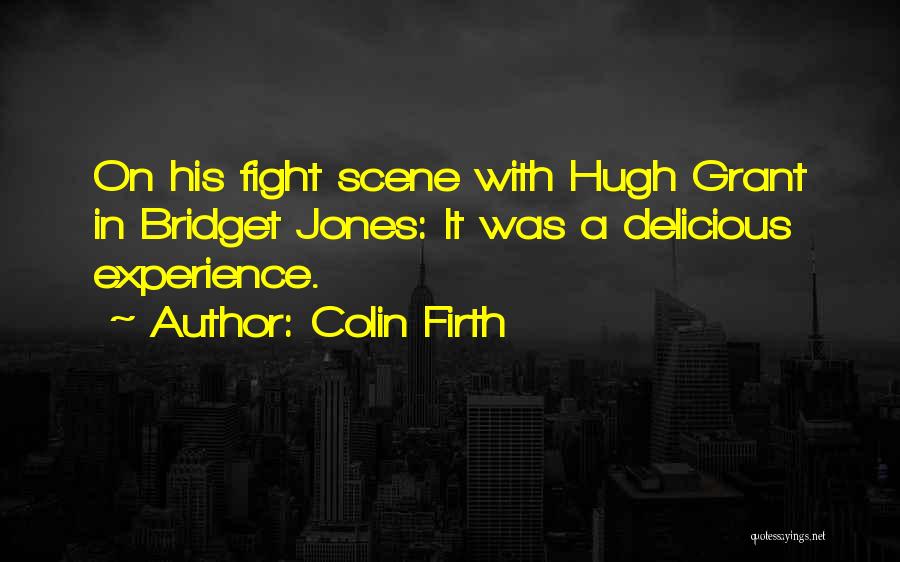 Colin Firth Quotes: On His Fight Scene With Hugh Grant In Bridget Jones: It Was A Delicious Experience.