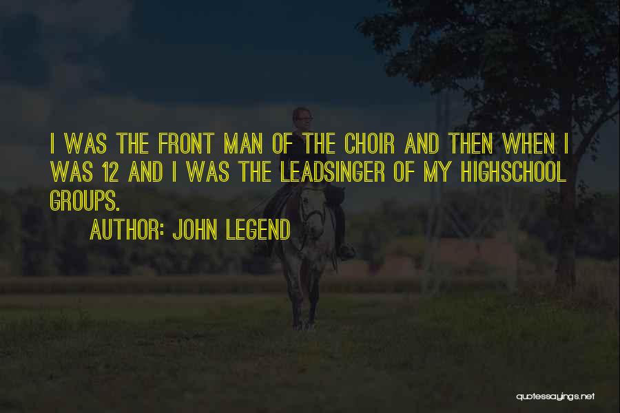 John Legend Quotes: I Was The Front Man Of The Choir And Then When I Was 12 And I Was The Leadsinger Of