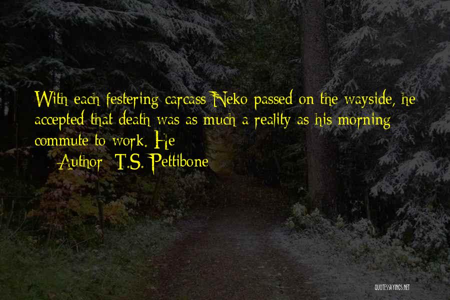 T.S. Pettibone Quotes: With Each Festering Carcass Neko Passed On The Wayside, He Accepted That Death Was As Much A Reality As His