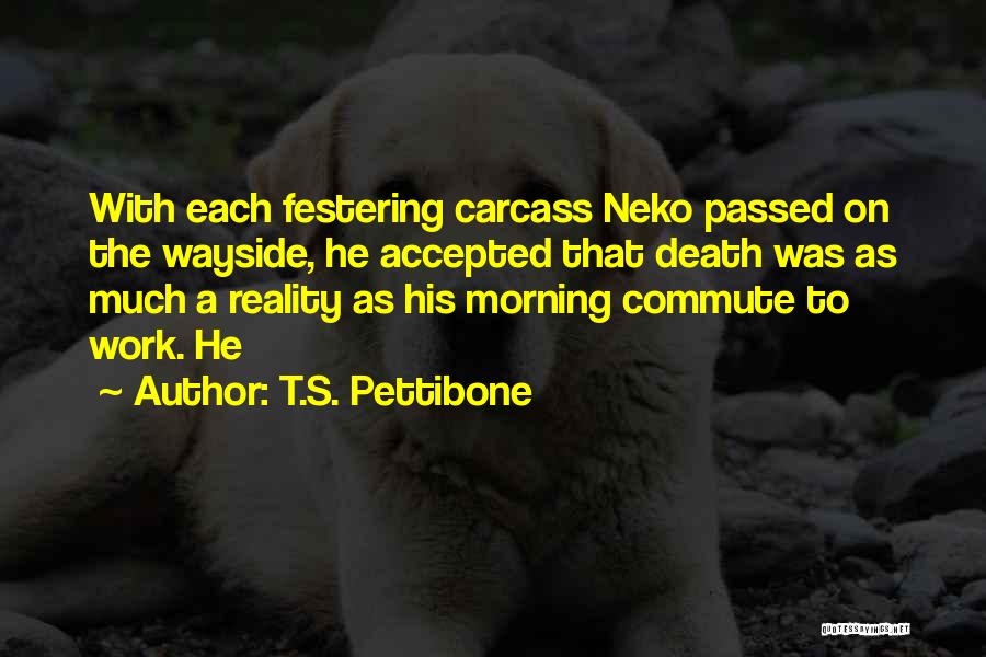 T.S. Pettibone Quotes: With Each Festering Carcass Neko Passed On The Wayside, He Accepted That Death Was As Much A Reality As His