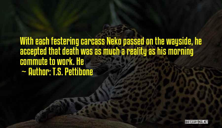 T.S. Pettibone Quotes: With Each Festering Carcass Neko Passed On The Wayside, He Accepted That Death Was As Much A Reality As His