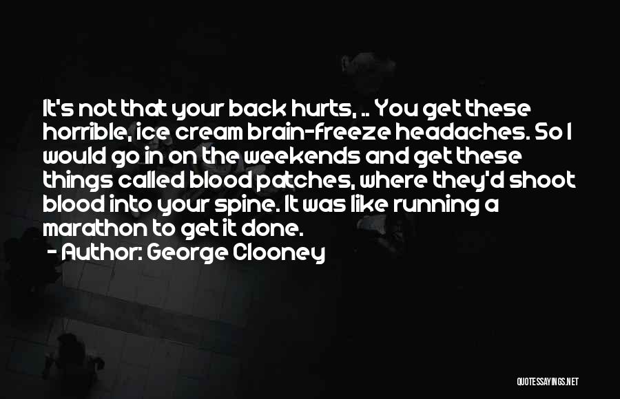 George Clooney Quotes: It's Not That Your Back Hurts, .. You Get These Horrible, Ice Cream Brain-freeze Headaches. So I Would Go In