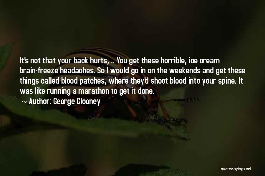 George Clooney Quotes: It's Not That Your Back Hurts, .. You Get These Horrible, Ice Cream Brain-freeze Headaches. So I Would Go In