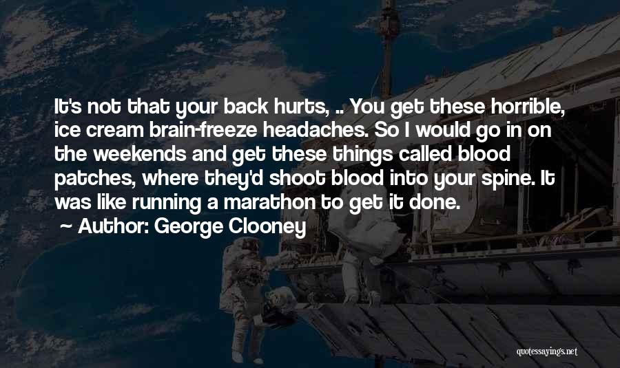 George Clooney Quotes: It's Not That Your Back Hurts, .. You Get These Horrible, Ice Cream Brain-freeze Headaches. So I Would Go In