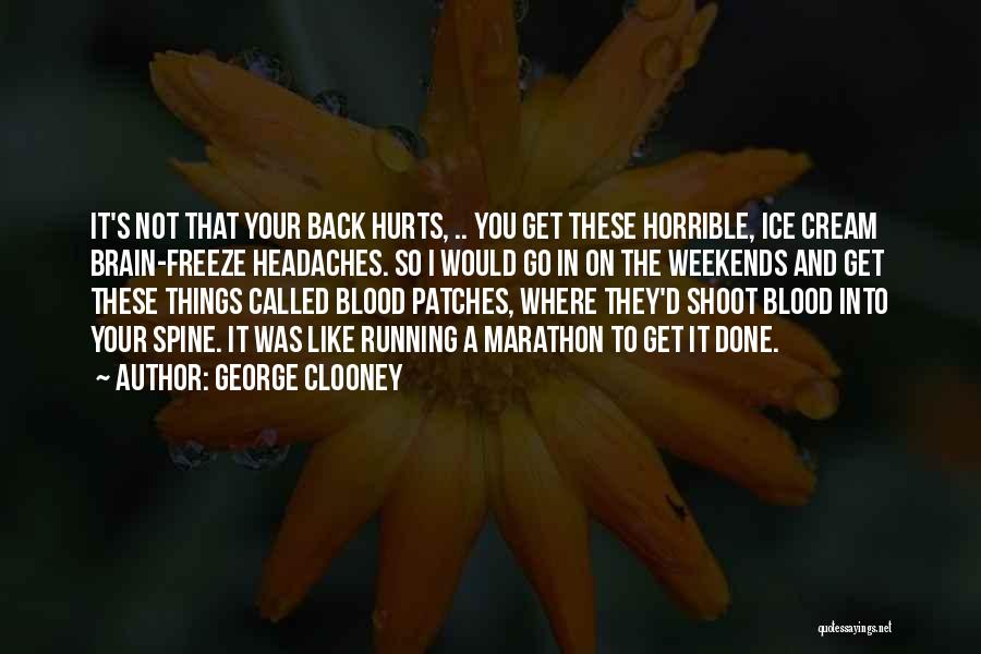 George Clooney Quotes: It's Not That Your Back Hurts, .. You Get These Horrible, Ice Cream Brain-freeze Headaches. So I Would Go In