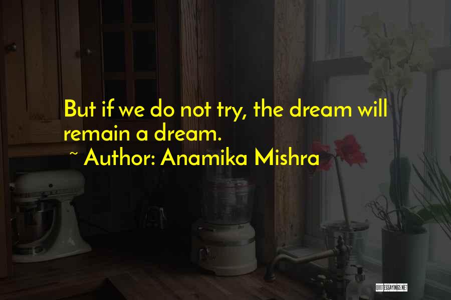 Anamika Mishra Quotes: But If We Do Not Try, The Dream Will Remain A Dream.