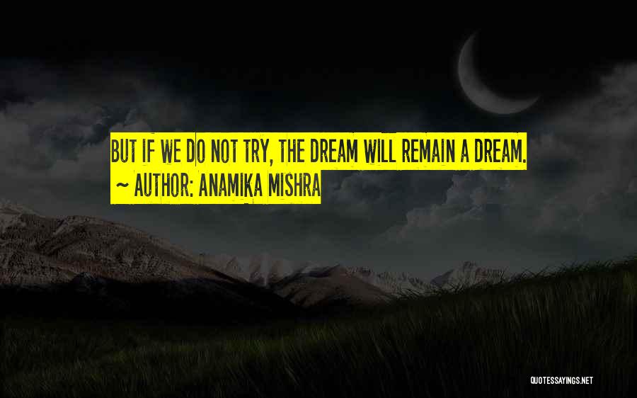 Anamika Mishra Quotes: But If We Do Not Try, The Dream Will Remain A Dream.