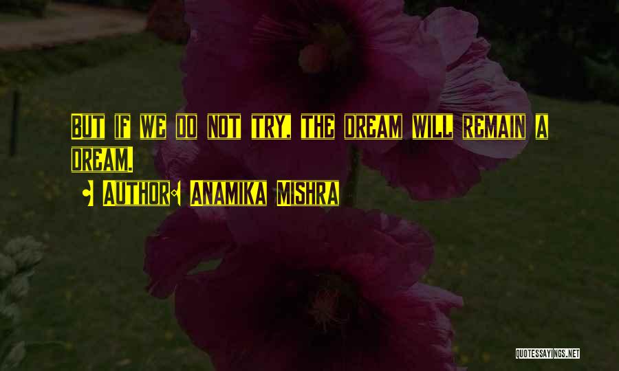 Anamika Mishra Quotes: But If We Do Not Try, The Dream Will Remain A Dream.
