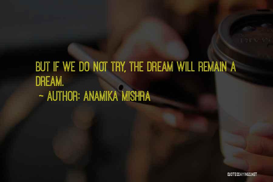 Anamika Mishra Quotes: But If We Do Not Try, The Dream Will Remain A Dream.