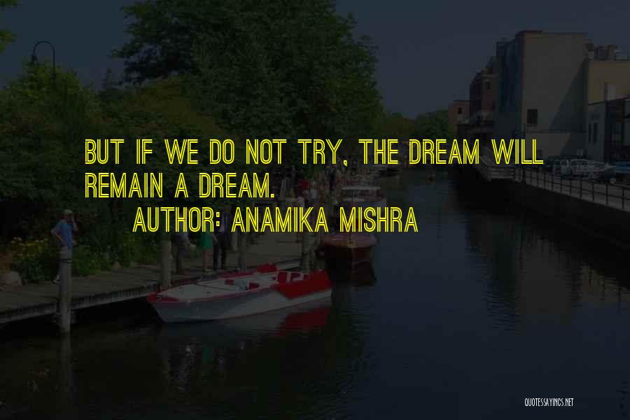 Anamika Mishra Quotes: But If We Do Not Try, The Dream Will Remain A Dream.