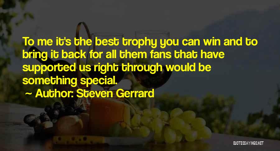 Steven Gerrard Quotes: To Me It's The Best Trophy You Can Win And To Bring It Back For All Them Fans That Have