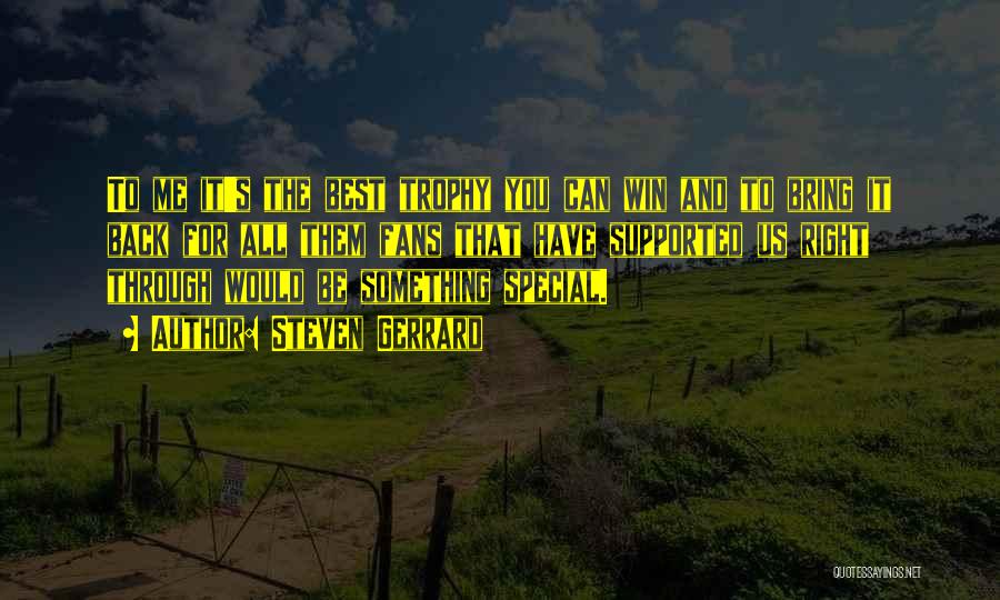 Steven Gerrard Quotes: To Me It's The Best Trophy You Can Win And To Bring It Back For All Them Fans That Have