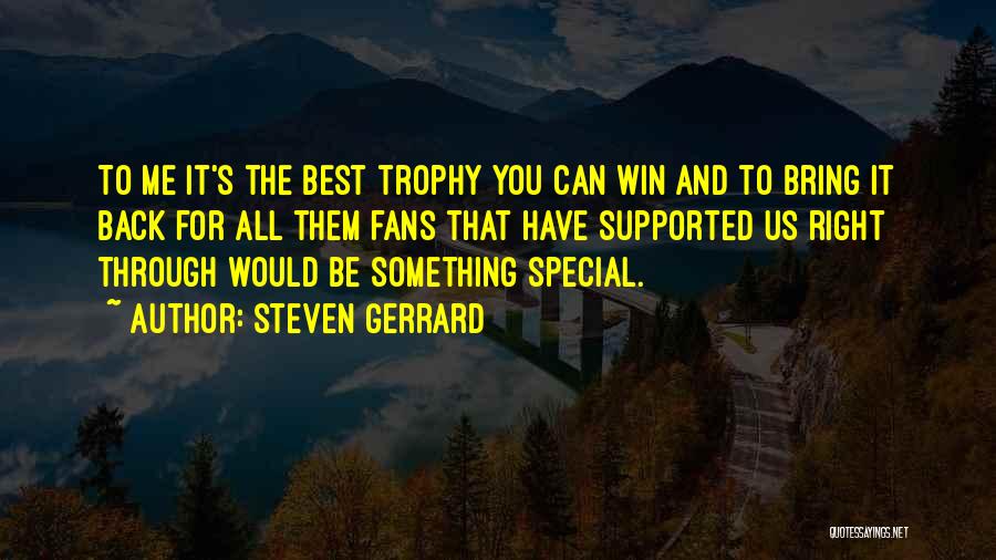 Steven Gerrard Quotes: To Me It's The Best Trophy You Can Win And To Bring It Back For All Them Fans That Have