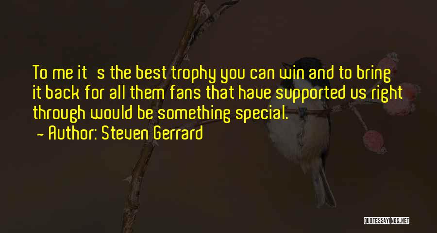 Steven Gerrard Quotes: To Me It's The Best Trophy You Can Win And To Bring It Back For All Them Fans That Have