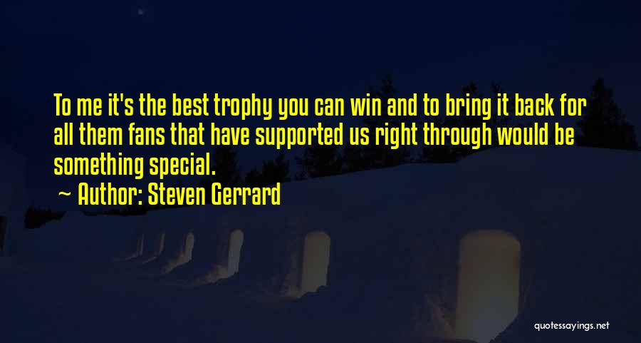 Steven Gerrard Quotes: To Me It's The Best Trophy You Can Win And To Bring It Back For All Them Fans That Have