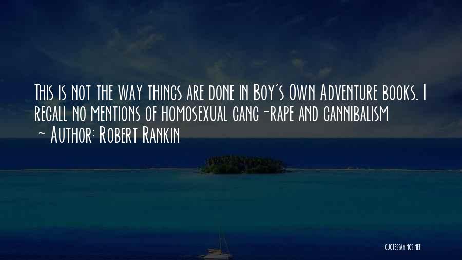 Robert Rankin Quotes: This Is Not The Way Things Are Done In Boy's Own Adventure Books. I Recall No Mentions Of Homosexual Gang-rape