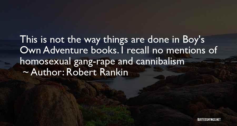 Robert Rankin Quotes: This Is Not The Way Things Are Done In Boy's Own Adventure Books. I Recall No Mentions Of Homosexual Gang-rape