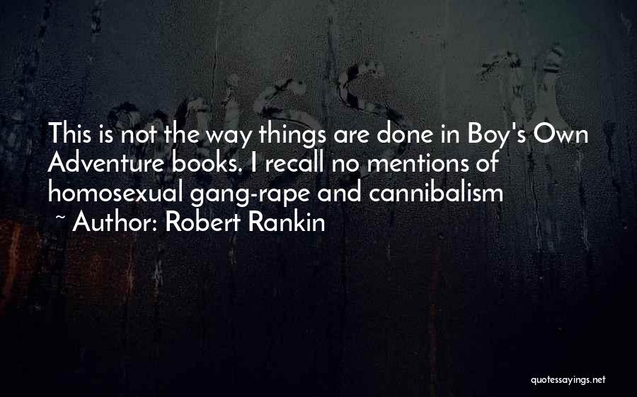 Robert Rankin Quotes: This Is Not The Way Things Are Done In Boy's Own Adventure Books. I Recall No Mentions Of Homosexual Gang-rape