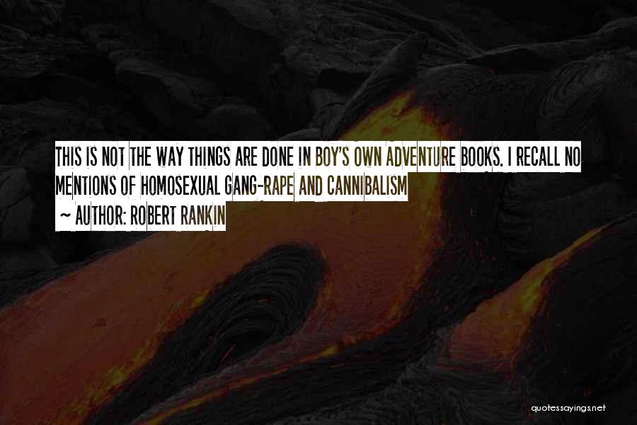 Robert Rankin Quotes: This Is Not The Way Things Are Done In Boy's Own Adventure Books. I Recall No Mentions Of Homosexual Gang-rape