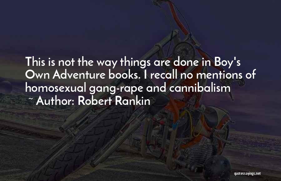 Robert Rankin Quotes: This Is Not The Way Things Are Done In Boy's Own Adventure Books. I Recall No Mentions Of Homosexual Gang-rape