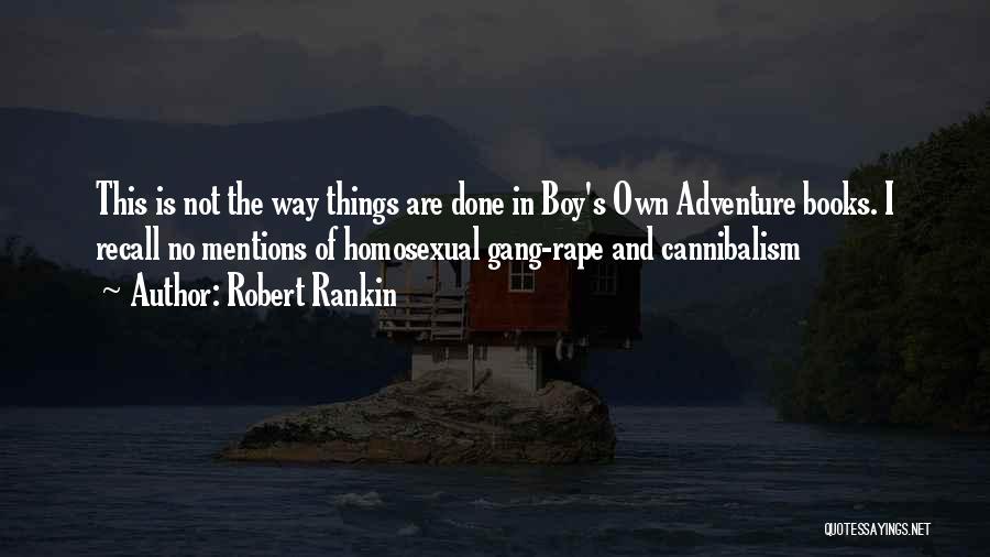 Robert Rankin Quotes: This Is Not The Way Things Are Done In Boy's Own Adventure Books. I Recall No Mentions Of Homosexual Gang-rape