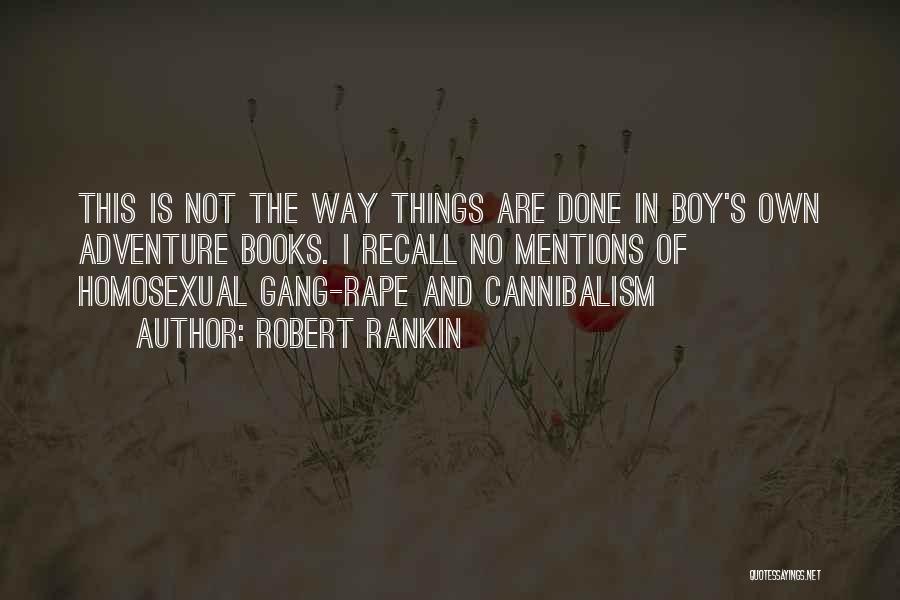 Robert Rankin Quotes: This Is Not The Way Things Are Done In Boy's Own Adventure Books. I Recall No Mentions Of Homosexual Gang-rape