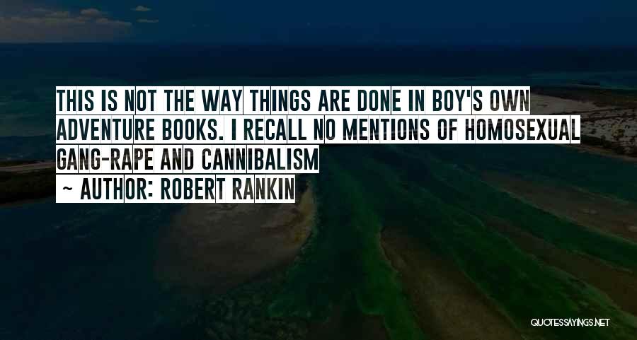 Robert Rankin Quotes: This Is Not The Way Things Are Done In Boy's Own Adventure Books. I Recall No Mentions Of Homosexual Gang-rape