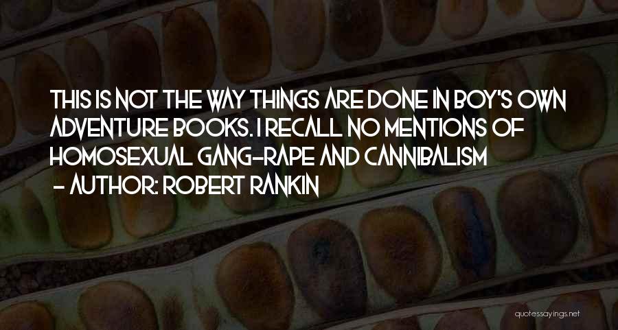 Robert Rankin Quotes: This Is Not The Way Things Are Done In Boy's Own Adventure Books. I Recall No Mentions Of Homosexual Gang-rape