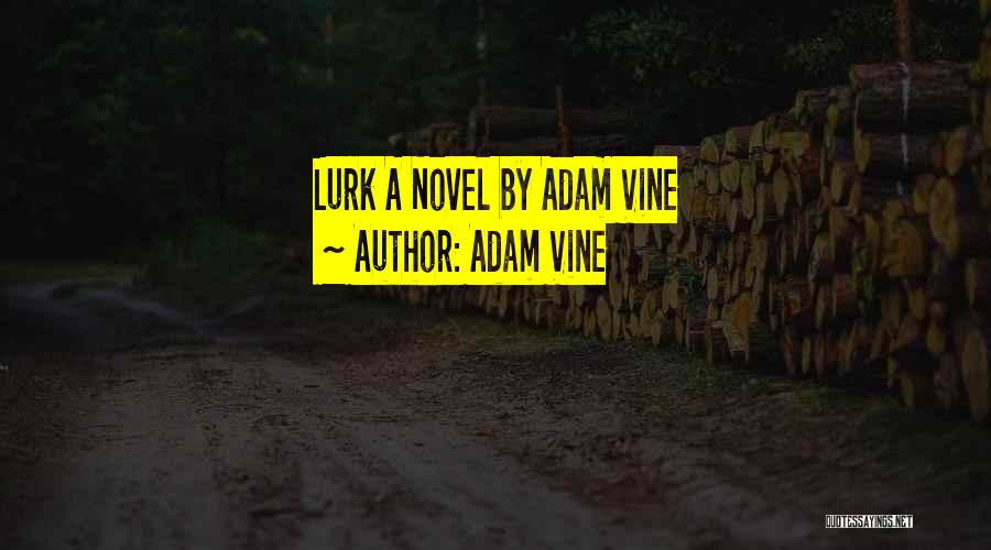 Adam Vine Quotes: Lurk A Novel By Adam Vine