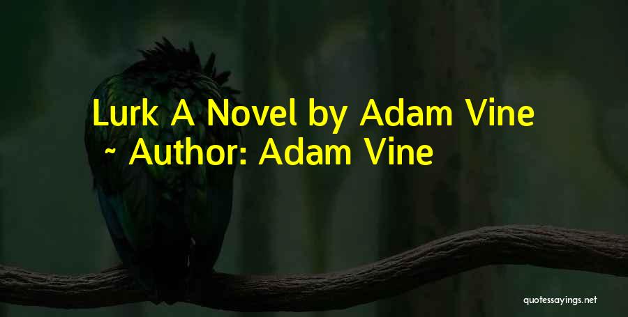 Adam Vine Quotes: Lurk A Novel By Adam Vine