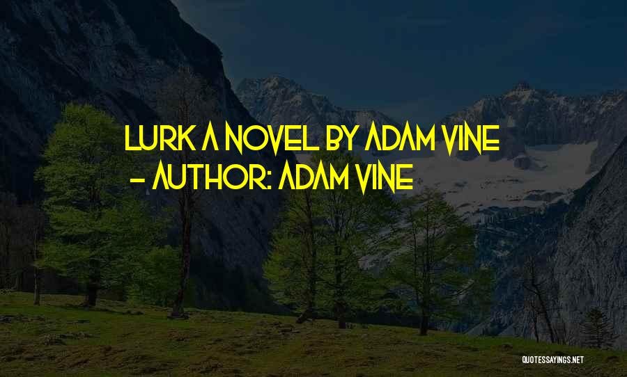 Adam Vine Quotes: Lurk A Novel By Adam Vine