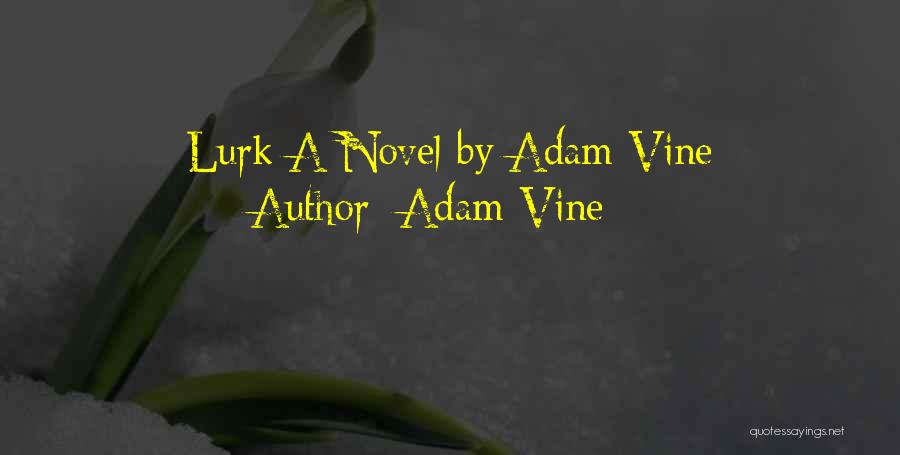 Adam Vine Quotes: Lurk A Novel By Adam Vine