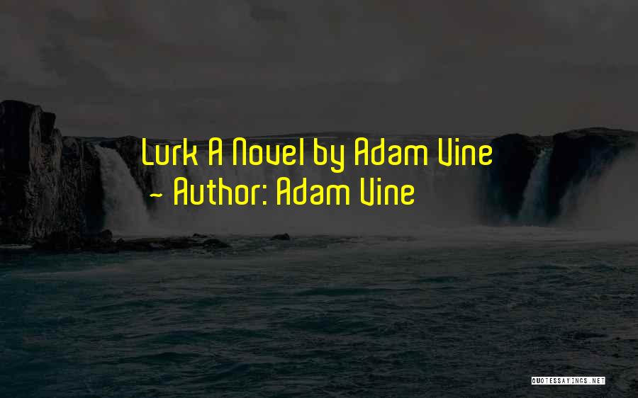 Adam Vine Quotes: Lurk A Novel By Adam Vine