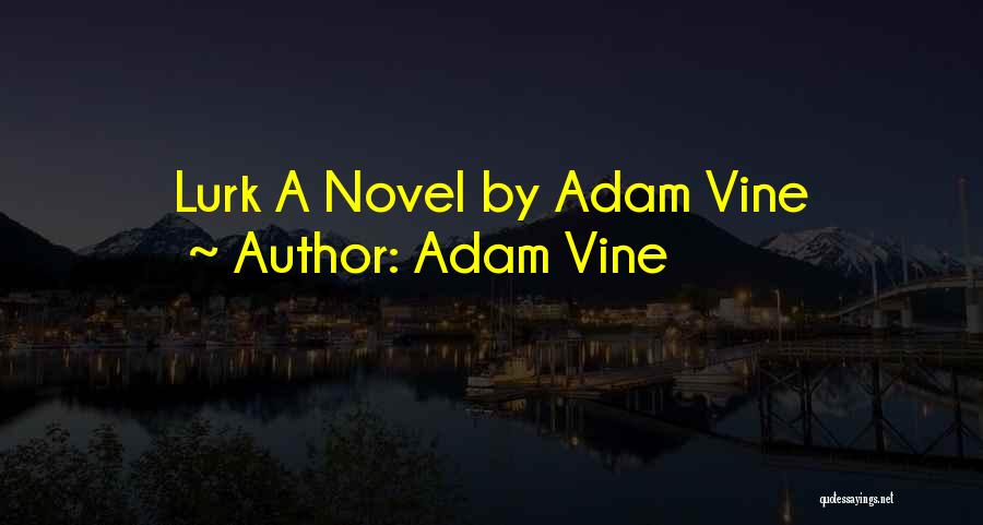 Adam Vine Quotes: Lurk A Novel By Adam Vine
