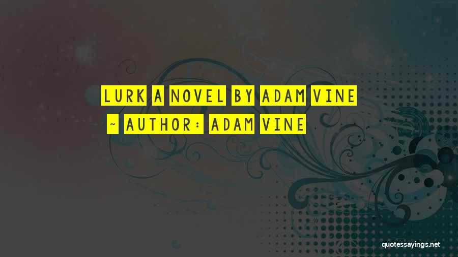 Adam Vine Quotes: Lurk A Novel By Adam Vine