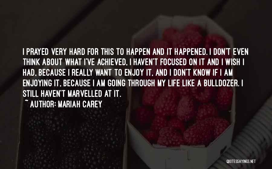 Mariah Carey Quotes: I Prayed Very Hard For This To Happen And It Happened. I Don't Even Think About What I've Achieved, I